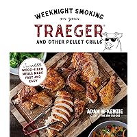 Weeknight Smoking on Your Traeger and Other Pellet Grills: Incredible Wood-Fired Meals Made Fast and Easy Weeknight Smoking on Your Traeger and Other Pellet Grills: Incredible Wood-Fired Meals Made Fast and Easy Paperback Kindle