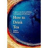 How to Drink Tea: A sincere rant about meditation, contemplation and self-image How to Drink Tea: A sincere rant about meditation, contemplation and self-image Kindle Paperback