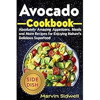Avocado Cookbook: Absolutely Amazing Appetizers, Meals and More Recipes for Enjoying Nature's Delicious Superfood Avocado Cookbook: Absolutely Amazing Appetizers, Meals and More Recipes for Enjoying Nature's Delicious Superfood Kindle Paperback