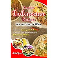 Exquisite Indonesian Recipes that Are Easy to Make: Indonesia Cooking Made Easy A Unique Cookbook of Delicious Indonesian Meals Exquisite Indonesian Recipes that Are Easy to Make: Indonesia Cooking Made Easy A Unique Cookbook of Delicious Indonesian Meals Kindle Paperback