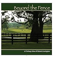 Beyond the Fence : A Culinary View of Historic Lexington Beyond the Fence : A Culinary View of Historic Lexington Hardcover
