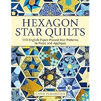 Hexagon Star Quilts: 113 English Paper Pieced Star Patterns to Piece and Appliqué (Landauer) Full-Size Patterns and 7 Step-by-Step Projects for Hand or Machine EPP Using Your Stash, Scraps, & Pre-cuts