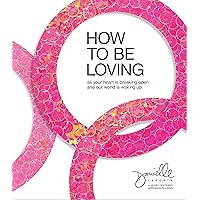 How to Be Loving: As Your Heart Is Breaking Open and Our World Is Waking Up How to Be Loving: As Your Heart Is Breaking Open and Our World Is Waking Up Hardcover Audible Audiobook Kindle Audio CD