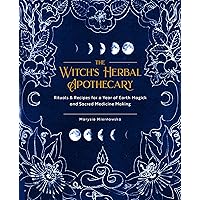 The Witch's Herbal Apothecary: Rituals & Recipes for a Year of Earth Magick and Sacred Medicine Making The Witch's Herbal Apothecary: Rituals & Recipes for a Year of Earth Magick and Sacred Medicine Making Paperback Kindle
