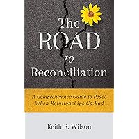 The Road to Reconciliation: A Comprehensive Guide to Peace When Relationships Go Bad The Road to Reconciliation: A Comprehensive Guide to Peace When Relationships Go Bad Kindle Paperback