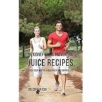 56 Kidney Stone Preventing Juice Recipes: Juice Your Way to a Healthier and happier life 56 Kidney Stone Preventing Juice Recipes: Juice Your Way to a Healthier and happier life Kindle Paperback