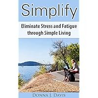 Simplify: Eliminate Stress and Fatigue through Simple Living (10 Essential Keys to Simplifying Your Life Book 1) Simplify: Eliminate Stress and Fatigue through Simple Living (10 Essential Keys to Simplifying Your Life Book 1) Kindle Paperback Mass Market Paperback