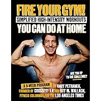 Fire Your Gym! Simplified High-Intensity Workouts You Can Do At Home: A 9-Week Program--Fewer Injuries, Better Results Fire Your Gym! Simplified High-Intensity Workouts You Can Do At Home: A 9-Week Program--Fewer Injuries, Better Results Kindle Paperback