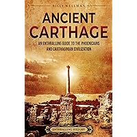 Ancient Carthage: An Enthralling Guide to the Phoenicians and Carthaginian Civilization (Civilizations)