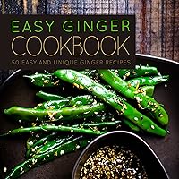 Easy Ginger Cookbook: 50 Easy and Unique Ginger Recipes (2nd Edition) Easy Ginger Cookbook: 50 Easy and Unique Ginger Recipes (2nd Edition) Kindle Paperback