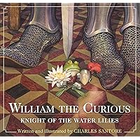 William the Curious: Knight of the Water Lilies: The Classic Edition (Charles Santore Children's Classics) William the Curious: Knight of the Water Lilies: The Classic Edition (Charles Santore Children's Classics) Hardcover