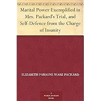 Marital Power Exemplified in Mrs. Packard's Trial, and Self-Defence from the Charge of Insanity Marital Power Exemplified in Mrs. Packard's Trial, and Self-Defence from the Charge of Insanity Kindle Paperback MP3 CD Library Binding