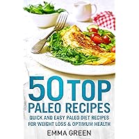 50 Top Paleo Recipes: Quick and Easy Paleo Diet Recipes for Weight Loss and Optimum Health (Emma Greens Weight loss books Book 4) 50 Top Paleo Recipes: Quick and Easy Paleo Diet Recipes for Weight Loss and Optimum Health (Emma Greens Weight loss books Book 4) Kindle Paperback