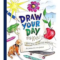 Draw Your Day for Kids!: How to Sketch and Paint Your Amazing Life Draw Your Day for Kids!: How to Sketch and Paint Your Amazing Life Paperback Kindle