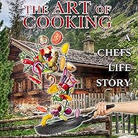 The Art of Cooking: A Chef’s Life Story The Art of Cooking: A Chef’s Life Story Audible Audiobook Paperback Kindle Hardcover
