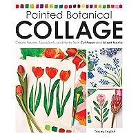 Painted Botanical Collage: Create Flowers, Succulents, and Herbs from Cut Paper and Mixed Media Painted Botanical Collage: Create Flowers, Succulents, and Herbs from Cut Paper and Mixed Media Paperback Kindle