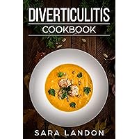 Diverticulitis Cookbook: Easy and Delicious Recipes for Clear Liquid, Full Liquid, Low Fiber and Maintenance Stage for the Diverticulitis Diet Diverticulitis Cookbook: Easy and Delicious Recipes for Clear Liquid, Full Liquid, Low Fiber and Maintenance Stage for the Diverticulitis Diet Kindle Paperback