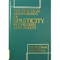 The Practical Management of Spasticity in Children and Adults The Practical Management of Spasticity in Children and Adults Hardcover