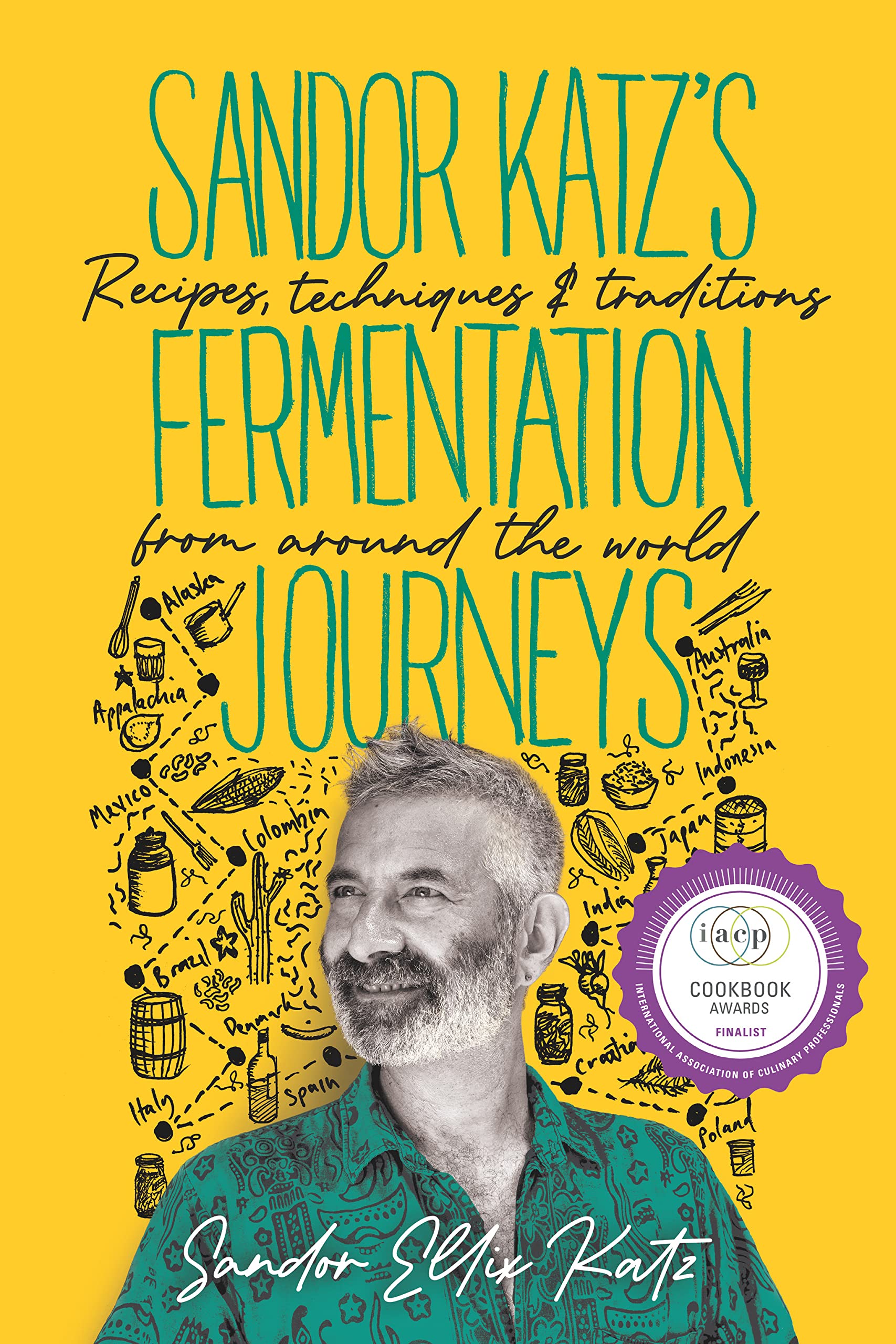 Sandor Katz’s Fermentation Journeys: Recipes, Techniques, and Traditions from around the World