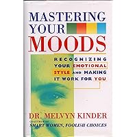 Mastering Your Moods Recognizing Your Emotional Style and Making it Work for You Mastering Your Moods Recognizing Your Emotional Style and Making it Work for You Hardcover Paperback