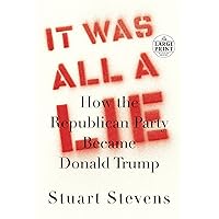 It Was All a Lie: How the Republican Party Became Donald Trump It Was All a Lie: How the Republican Party Became Donald Trump Audible Audiobook Hardcover Kindle Paperback