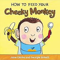 How to Feed Your Cheeky Monkey How to Feed Your Cheeky Monkey Board book