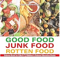 Good Food, Junk Food, Rotten Food - Science Book for Kids 5-7 | Children's Science Education Books Good Food, Junk Food, Rotten Food - Science Book for Kids 5-7 | Children's Science Education Books Kindle Paperback