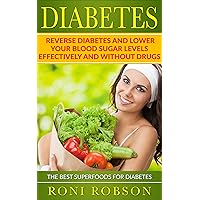 Diabetes: Reverse Diabetes and Lower Your Blood Sugar Levels Effectively and Without Drugs (Type 2 diabetic, Prevent diabetes, Insulin resistance, End of diabetes) Diabetes: Reverse Diabetes and Lower Your Blood Sugar Levels Effectively and Without Drugs (Type 2 diabetic, Prevent diabetes, Insulin resistance, End of diabetes) Kindle