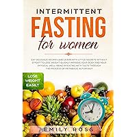 Intermittent Fasting for Women: Eat Delicious Recipes and Learn with Little Secrets without Effort to Lose Weight Quickly. Improve your Body and your Physical Well-Being by Eating with Taste. Intermittent Fasting for Women: Eat Delicious Recipes and Learn with Little Secrets without Effort to Lose Weight Quickly. Improve your Body and your Physical Well-Being by Eating with Taste. Kindle Audible Audiobook Paperback
