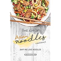 The Joy of Asian Noodles Cookbook: Why We Love Noodles The Joy of Asian Noodles Cookbook: Why We Love Noodles Kindle Paperback