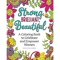 Strong, Brilliant, Beautiful: A Coloring Book to Celebrate and Empower Women (Design Originals) 32 Inspirational Designs and Encouraging Sentiments of Female Empowerment, Pride, and Confidence