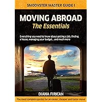 Moving Abroad: The Essentials: Everything you need to know about getting a job, finding a house, managing your budget... and much more (Smoovster Master Guides Book 1)