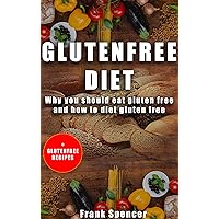GLUTENFREE DIET: Why you should eat gluten free and how to diet gluten free. Lose weight without gluten.
