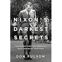 Nixon's Darkest Secrets: The Inside Story of America's Most Troubled President Nixon's Darkest Secrets: The Inside Story of America's Most Troubled President Kindle Hardcover Paperback