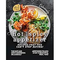 Deliciously Hot and Spicy Appetizer Recipes That You Can't Stop Eating!: The Hot and Spicy Cookbook - Deliciously Appetizers to Kick Start a Beautiful Meal Time! Deliciously Hot and Spicy Appetizer Recipes That You Can't Stop Eating!: The Hot and Spicy Cookbook - Deliciously Appetizers to Kick Start a Beautiful Meal Time! Kindle Paperback