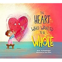 The Heart Who Wanted to Be Whole (Volume 1) (StrongHeart Stories) The Heart Who Wanted to Be Whole (Volume 1) (StrongHeart Stories) Hardcover Kindle