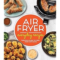 Air Fryer Everyday Recipes: Delicious Recipes for Daily Meals and Snacks Air Fryer Everyday Recipes: Delicious Recipes for Daily Meals and Snacks Hardcover