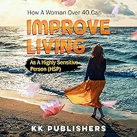 How a Woman Over 40 Can Improve Living as a Highly Sensitive Person (HSP): 7 Powerful Habits to Cope with Painful Memories & Toxic Thoughts by Regulating Your Emotions How a Woman Over 40 Can Improve Living as a Highly Sensitive Person (HSP): 7 Powerful Habits to Cope with Painful Memories & Toxic Thoughts by Regulating Your Emotions Audible Audiobook Kindle Paperback