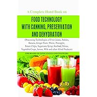 Complete Hand Book On Food Technology With Canning, Preservation And Dehydration (Processing Technologies Of Fruit Juices, Pickles, Banana, Ginger Paste, Maize, Pineapple, Potato Chips, Sugarcane Syrup, Seafood, Pulses, Vegetable Crops, Jamun, Milk And Other Allied Products)