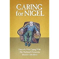 Caring For Nigel: Diary of a Wife Coping With Her Husband's Dementia