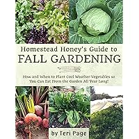 Homestead Honey's Guide to Fall Gardening: How and When to Plant Cool Weather Vegetables so You Can Eat From the Garden All Year Long!