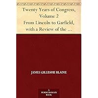 Twenty Years of Congress, Volume 2 From Lincoln to Garfield, with a Review of the Events Which Led to the Political Revolution of 1860 Twenty Years of Congress, Volume 2 From Lincoln to Garfield, with a Review of the Events Which Led to the Political Revolution of 1860 Kindle Hardcover Paperback