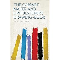 The Cabinet-maker and Upholsterer's Drawing-book The Cabinet-maker and Upholsterer's Drawing-book Kindle Hardcover Paperback