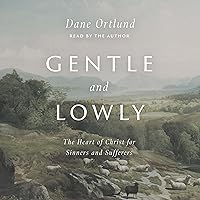 Gentle and Lowly: The Heart of Christ for Sinners and Sufferers Gentle and Lowly: The Heart of Christ for Sinners and Sufferers Hardcover Audible Audiobook Kindle