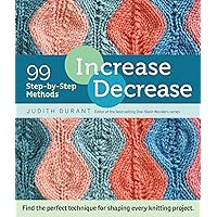 Increase, Decrease: 99 Step-by-Step Methods; Find the Perfect Technique for Shaping Every Knitting Project Increase, Decrease: 99 Step-by-Step Methods; Find the Perfect Technique for Shaping Every Knitting Project Spiral-bound Kindle