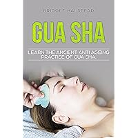 Gua Sha: Learn the Ancient Anti Ageing Practise of Gua Sha.: You don’t need pills and creams for everything. Learn how to utilise your body’s built-in resources using Gua Sha.