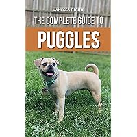 The Complete Guide to Puggles: Preparing for, Selecting, Training, Feeding, Socializing, and Loving Your New Puggle Puppy