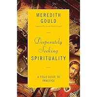 Desperately Seeking Spirituality: A Field Guide to Practice Desperately Seeking Spirituality: A Field Guide to Practice Kindle Paperback