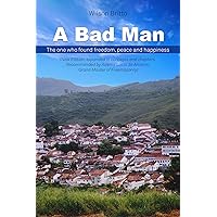 A Bad Man: The one that found freedon, peace and happiness (Portuguese Edition)