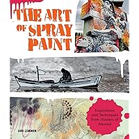 The Art of Spray Paint: Inspirations and Techniques from Masters of Aerosol The Art of Spray Paint: Inspirations and Techniques from Masters of Aerosol Paperback